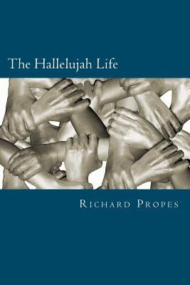 The Hallelujah Life by Propes, Richard D.