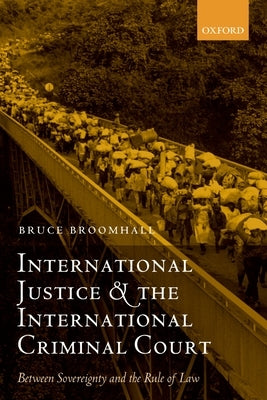 International Justice and the International Criminal Court: Between Sovereignty and the Rule of Law by Broomhall, Bruce