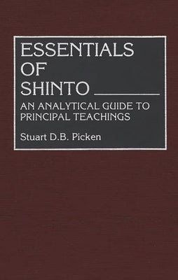 Essentials of Shinto: An Analytical Guide to Principal Teachings by Picken, Stuart D. B.