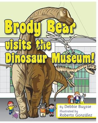 Brody Bear Visits the Dinosaur Museum! by Buysse, Debbie