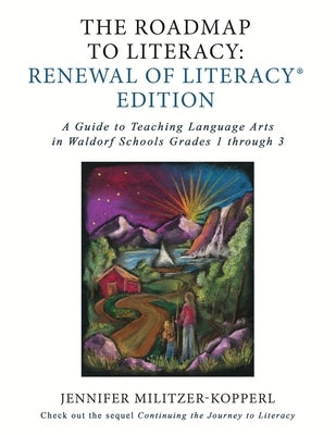 The Roadmap to Literacy Renewal of Literacy Edition: A Guide to Teaching Language Arts in Waldorf Schools Grades 1 through 3 by Militzer-Kopperl, Jennifer Irene