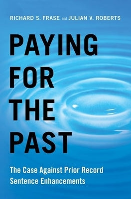 Paying for the Past: The Case Against Prior Record Sentence Enhancements by Frase, Richard S.