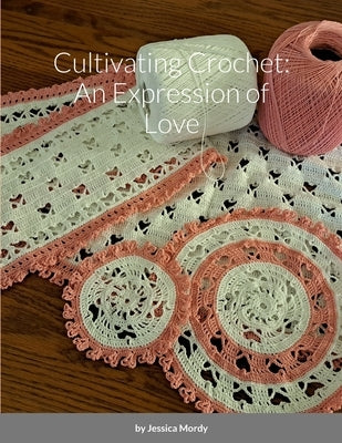 Cultivating Crochet: An Expression of Love by Mordy, Jessica