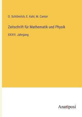 Zeitschrift für Mathematik und Physik: XXXVI. Jahrgang by Schl&#246;milch, O.