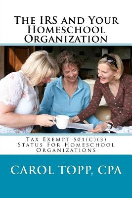 The IRS and Your Homeschool Organization by Topp Cpa, Carol
