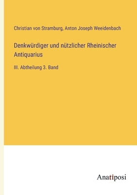 Denkwürdiger und nützlicher Rheinischer Antiquarius: III. Abtheilung 3. Band by Stramburg, Christian Von