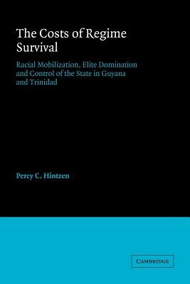 The Costs of Regime Survival: Racial Mobilization, Elite Domination and Control of the State in Guyana and Trinidad by Hintzen, Percy C.
