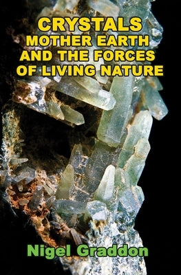 Crystals, Mother Earth and the Forces of Living Nature by Graddon, Nigel