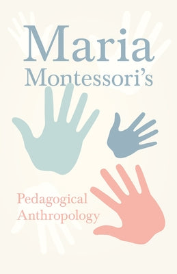 Maria Montessori's Pedagogical Anthropology by Montessori, Maria