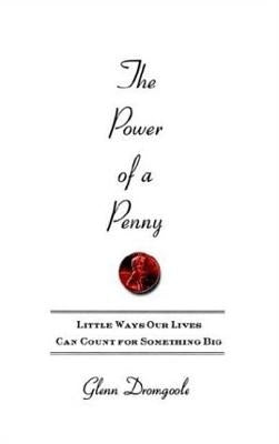 The Power of a Penny: Little Ways Our Lives Can Count for Something Big by Dromgoole, Glenn