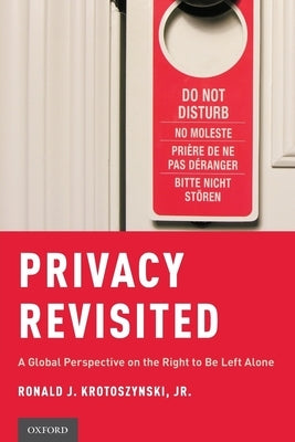 Privacy Revisited: A Global Perspective on the Right to Be Left Alone by Krotoszynski Jr, Ronald J.