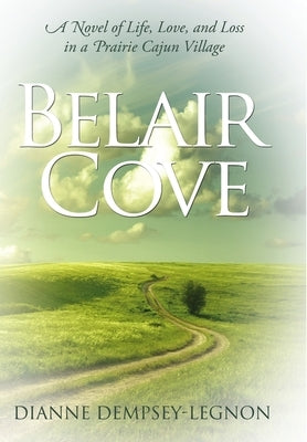 Belair Cove: A Novel of Life, Love, and Loss in a Prairie Cajun Village by Dempsey-Legnon, Dianne