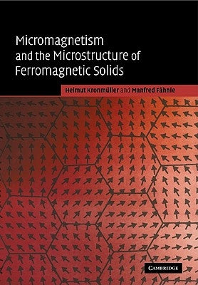 Micromagnetism and the Microstructure of Ferromagnetic Solids by Kronmüller, Helmut