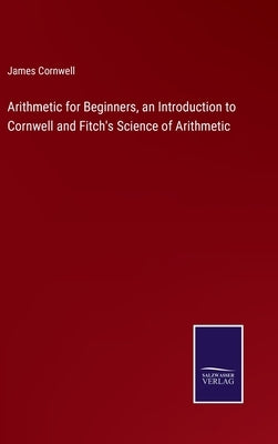 Arithmetic for Beginners, an Introduction to Cornwell and Fitch's Science of Arithmetic by Cornwell, James