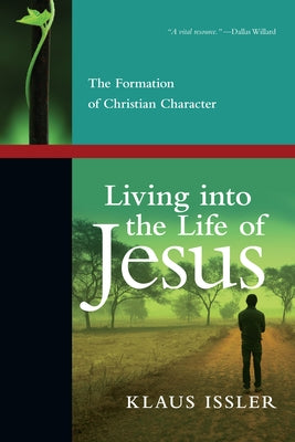 Living Into the Life of Jesus: The Formation of Christian Character by Issler, Klaus