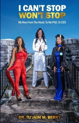 I Can't Stop Won't Stop: My Rise From The Hood, To My PhD, To CEO by Berry, Tu'jaim M.