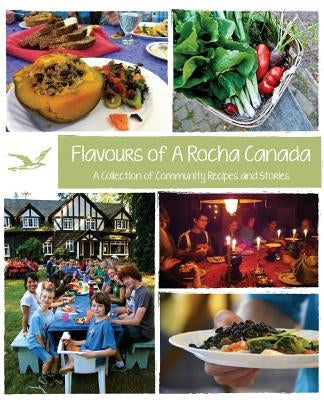 Flavours of A Rocha Canada: A Collection of Community Recipes and Stories by Soo, Pamela