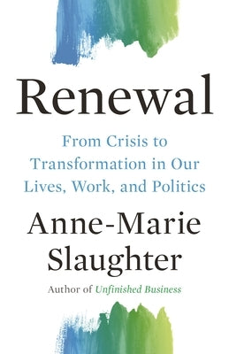 Renewal: From Crisis to Transformation in Our Lives, Work, and Politics by Slaughter, Anne-Marie