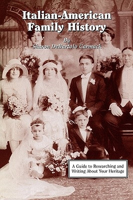 Italian-American Family History: A Guide to Researching and Writing about Your Heritage by Carmack, Sharon DeBartolo