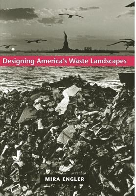 Designing America's Waste Landscapes by Engler, Mira E.