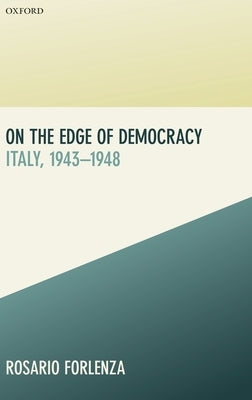 On the Edge of Democracy: Italy, 1943-1948 by Forlenza, Rosario