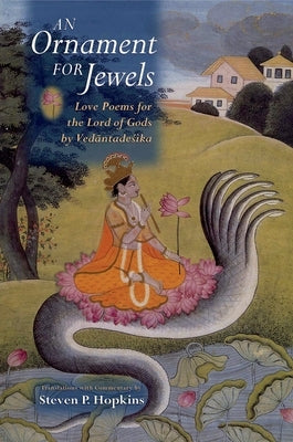 An Ornament for Jewels: Love Poems for the Lord of Gods, by Vedantadesika by Hopkins, Steven P.