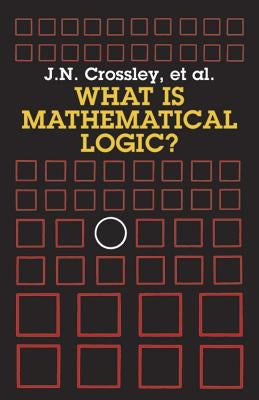 What Is Mathematical Logic? by Crossley, J. N.