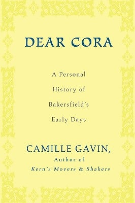 Dear Cora: A Personal History of Bakersfield's Early Days by Gavin, Camille