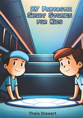 27 Fantastic Short Stories for Kids by Stewart, Theia