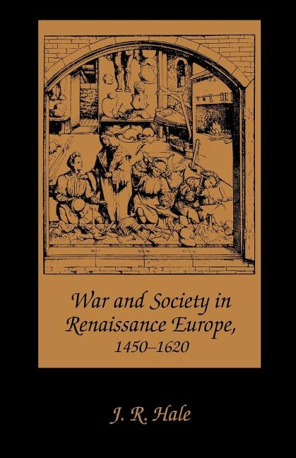 War and Society in Renaissance Europe, 1450-1620 by Hale, J. R.