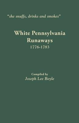 She Snuffs, Drinks and Smokes: White Pennsylvania Runaways, 1776-1783 by Boyle, Joseph Lee
