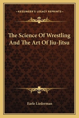 The Science of Wrestling and the Art of Jiu-Jitsu by Liederman, Earle