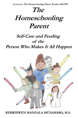 The Homeschooling Parent: Self-care and Feeding of the Person Who Makes It All Happen by McNamara, Kerridwen Mangala