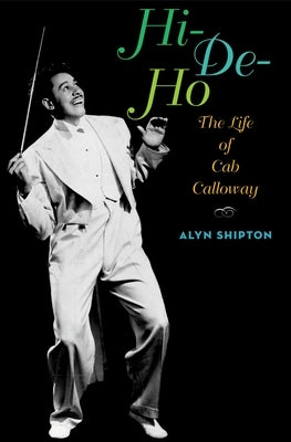 Hi-De-Ho: The Life of Cab Calloway by Shipton, Alyn