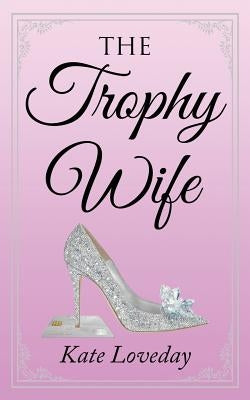 The Trophy Wife by Loveday, Kate