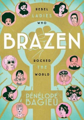 Brazen: Rebel Ladies Who Rocked the World by Bagieu, P&#233;n&#233;lope