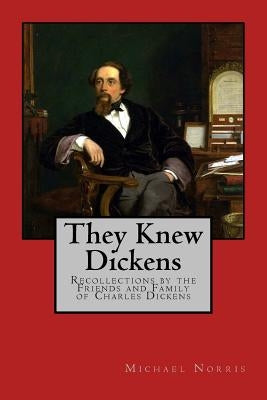 They Knew Dickens: Recollections by the Friends and Family of Charles Dickens by Norris, Michael