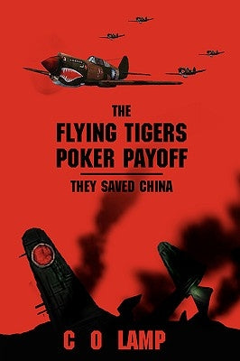 The Flying Tigers Poker Payoff: They Saved China by Lamp, C. O.