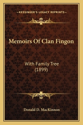 Memoirs Of Clan Fingon: With Family Tree (1899) by MacKinnon, Donald D.