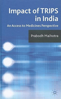 Impact of Trips in India: An Access to Medicines Perspective by Malhotra, P.