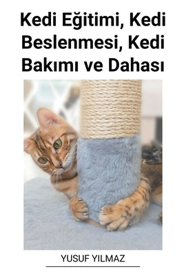 Kedi Eğitimi, Kedi Beslenmesi, Kedi Bakımı ve Dahası by Yilmaz, Yusuf
