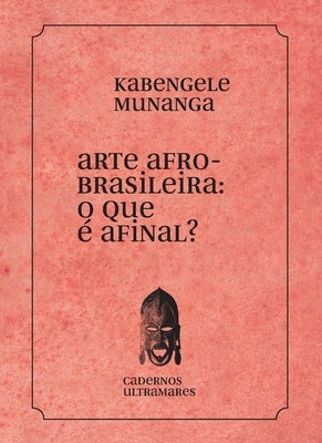 Arte afrobrasileira: o que é isso? by Munanga, Kabengele