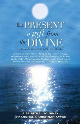 The Present: A gift from the Divine: A tribute to the Master H.H. Sri Sri Ravi Shankar by Unvala, Feroza