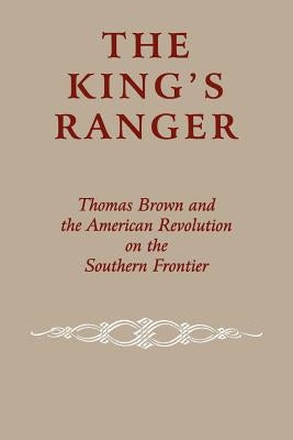 The King's Ranger: Thomas Brown and the American Revolution on the Southern Frontier by Cashin, Edward J.
