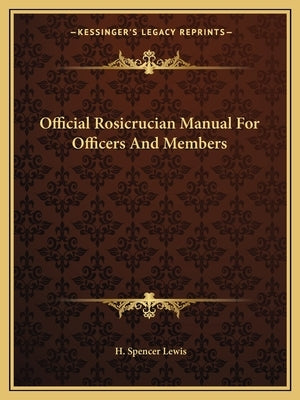 Official Rosicrucian Manual for Officers and Members by Lewis, H. Spencer