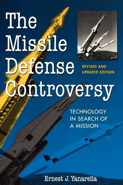 The Missile Defense Controversy: Technology in Search of a Mission by Yanarella, Ernest J.