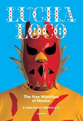 Lucha Loco: The Free Wrestlers of Mexico by Venville, Malcolm