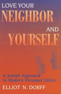 Love Your Neighbor and Yourself: A Jewish Approach to Modern Personal Ethics by Dorff, Elliot N.