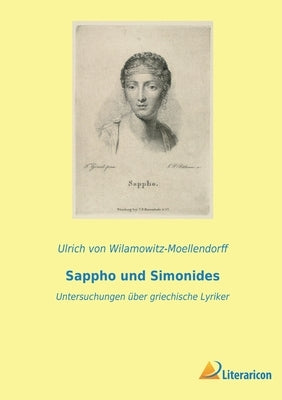 Sappho und Simonides: Untersuchungen über griechische Lyriker by Von Wilamowitz-Moellendorff, Ulrich