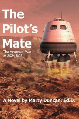 The Pilot's Mate: The Anunnaki War of 2024 BCE by Duncan, Ed D. Marty